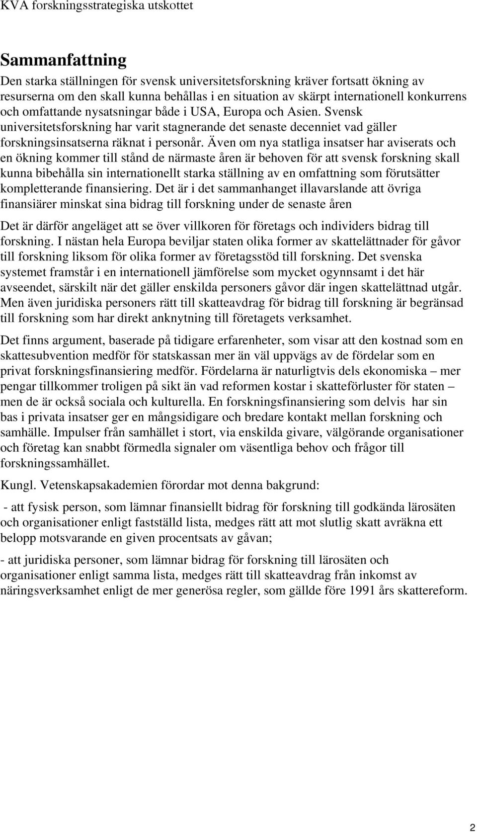 Även om nya statliga insatser har aviserats och en ökning kommer till stånd de närmaste åren är behoven för att svensk forskning skall kunna bibehålla sin internationellt starka ställning av en