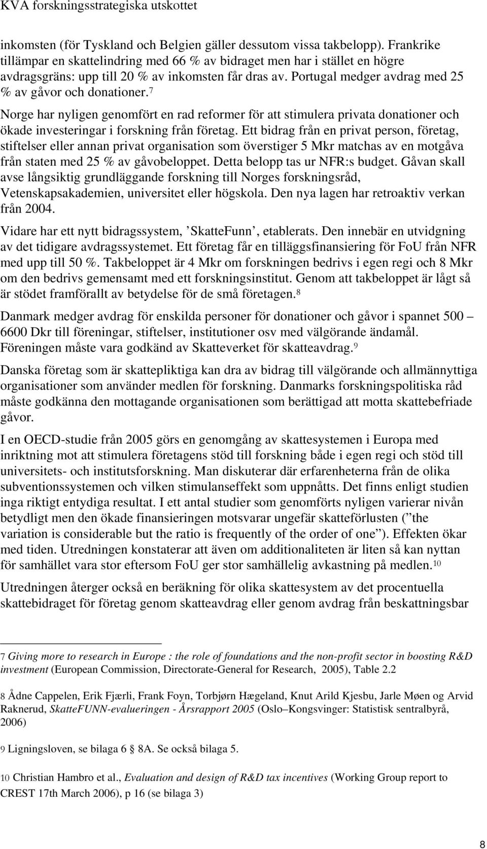 7 Norge har nyligen genomfört en rad reformer för att stimulera privata donationer och ökade investeringar i forskning från företag.