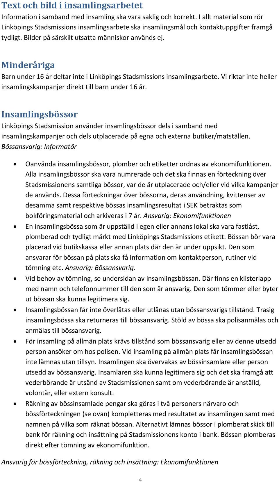 Minderåriga Barn under 16 år deltar inte i Linköpings Stadsmissions insamlingsarbete. Vi riktar inte heller insamlingskampanjer direkt till barn under 16 år.