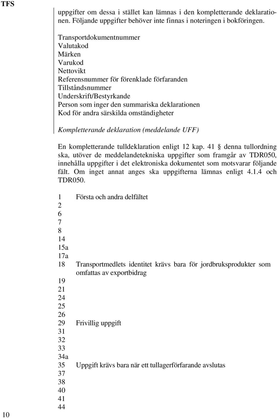 andra särskilda omständigheter Kompletterande deklaration (meddelande UFF) En kompletterande tulldeklaration enligt 12 kap.