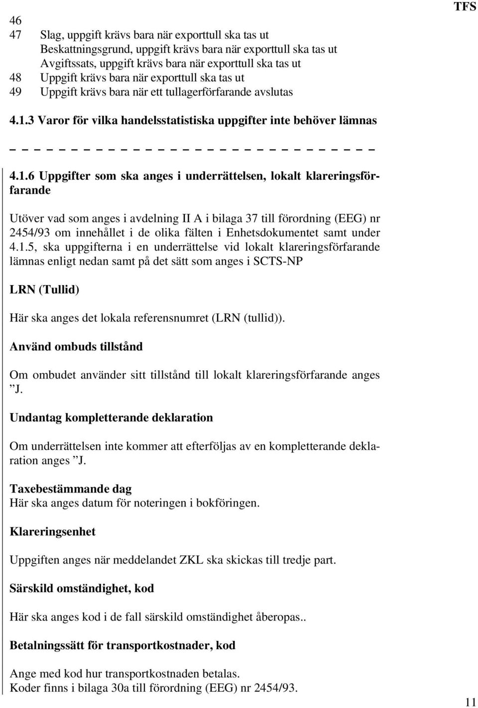 3 Varor för vilka handelsstatistiska uppgifter inte behöver lämnas 4.1.