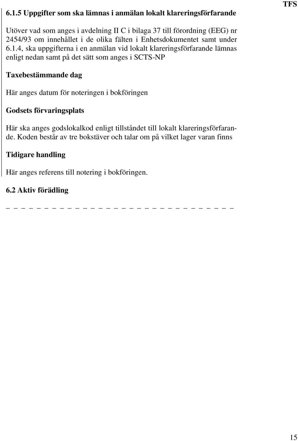 4, ska uppgifterna i en anmälan vid lokalt klareringsförfarande lämnas enligt nedan samt på det sätt som anges i SCTS-NP Taxebestämmande dag Här anges datum för