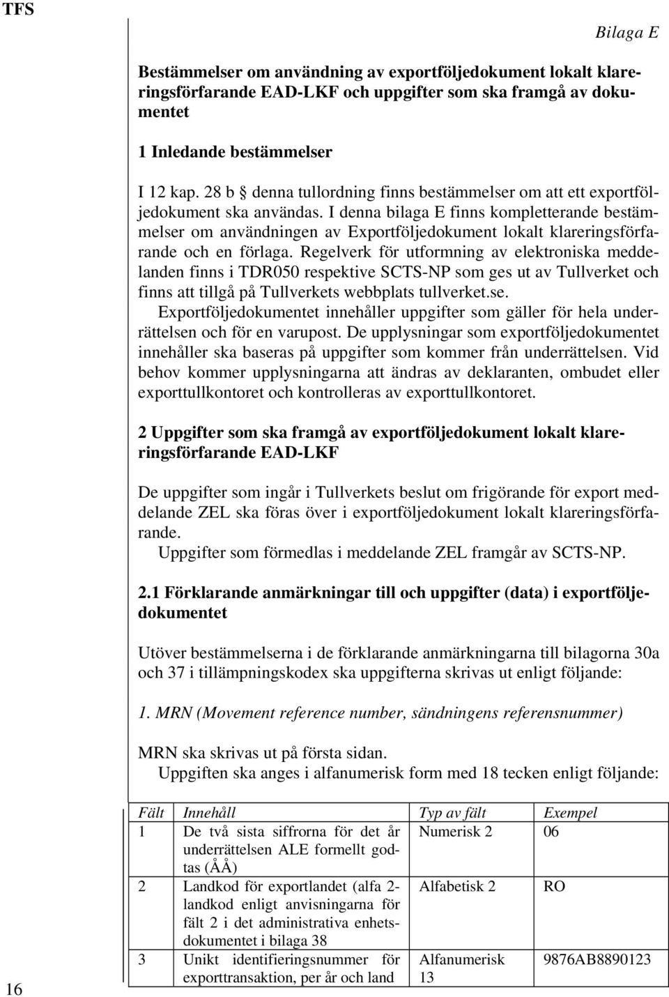 I denna bilaga E finns kompletterande bestämmelser om användningen av Exportföljedokument lokalt klareringsförfarande och en förlaga.