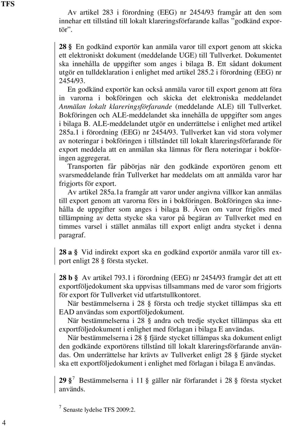 Ett sådant dokument utgör en tulldeklaration i enlighet med artikel 285.2 i förordning (EEG) nr 2454/93.