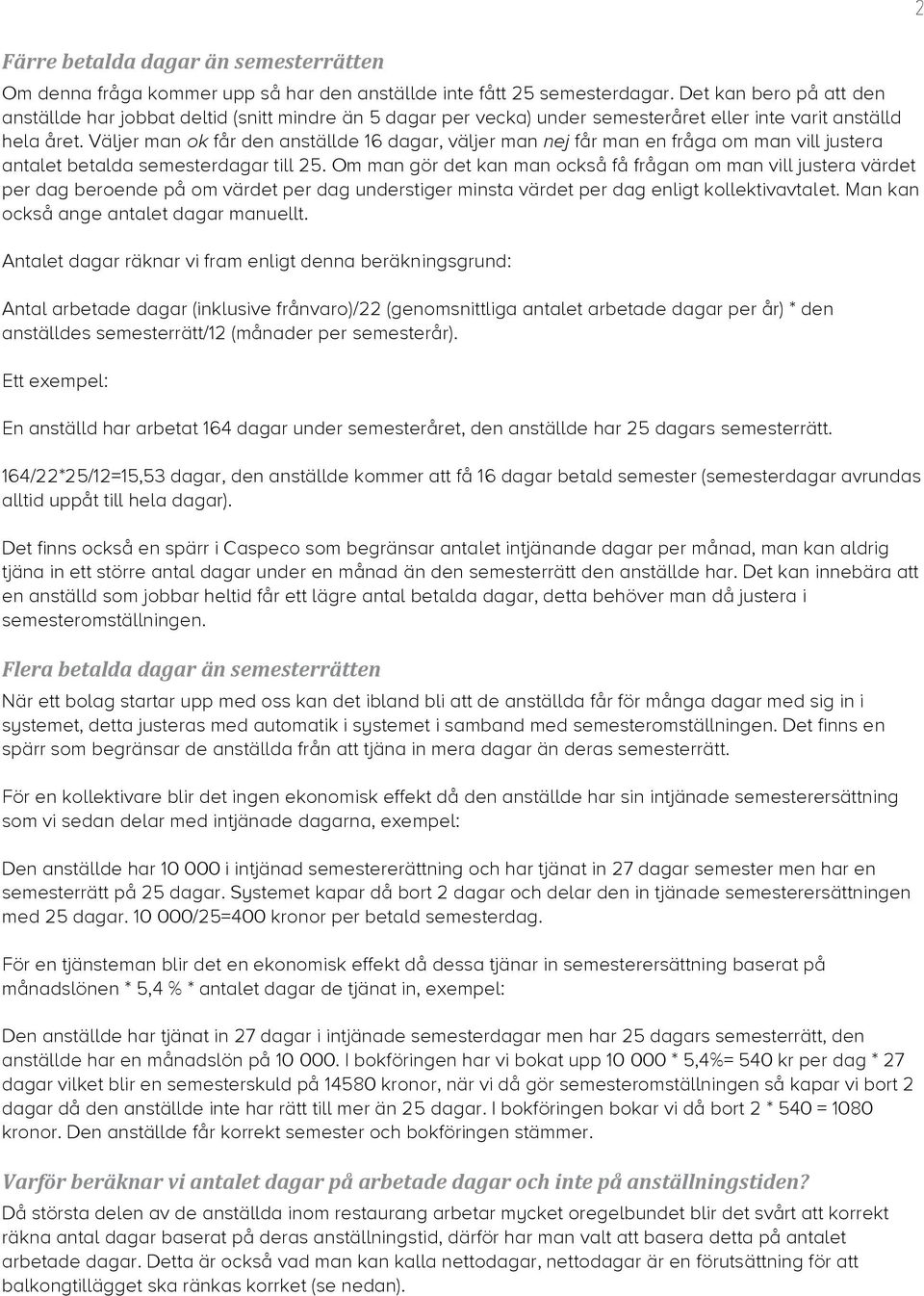 Väljer man ok får den anställde 16 dagar, väljer man nej får man en fråga om man vill justera antalet betalda semesterdagar till 25.