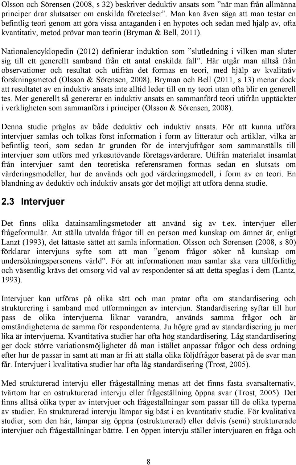 Nationalencyklopedin (2012) definierar induktion som slutledning i vilken man sluter sig till ett generellt samband från ett antal enskilda fall.