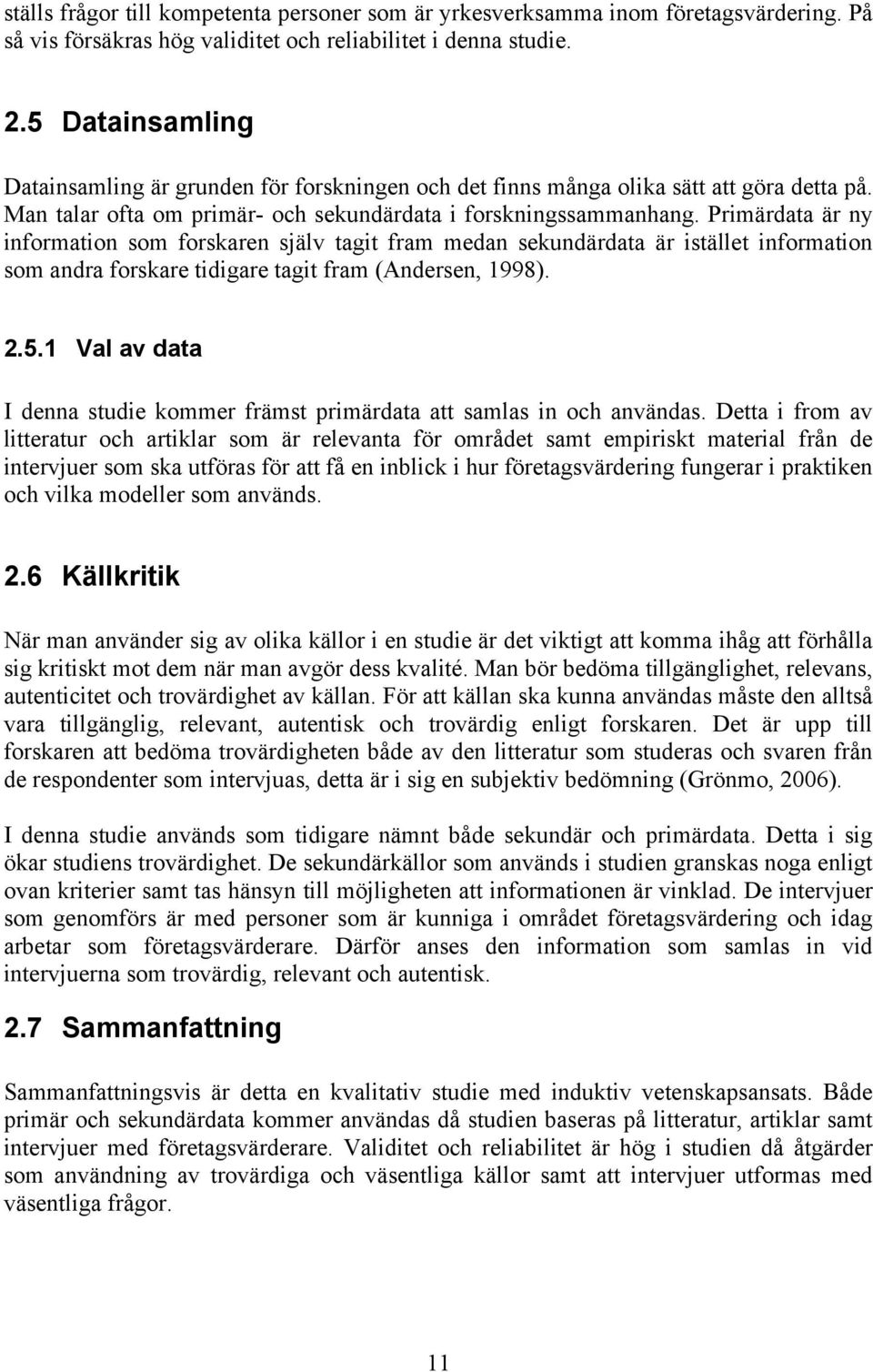 Primärdata är ny information som forskaren själv tagit fram medan sekundärdata är istället information som andra forskare tidigare tagit fram (Andersen, 1998). 2.5.