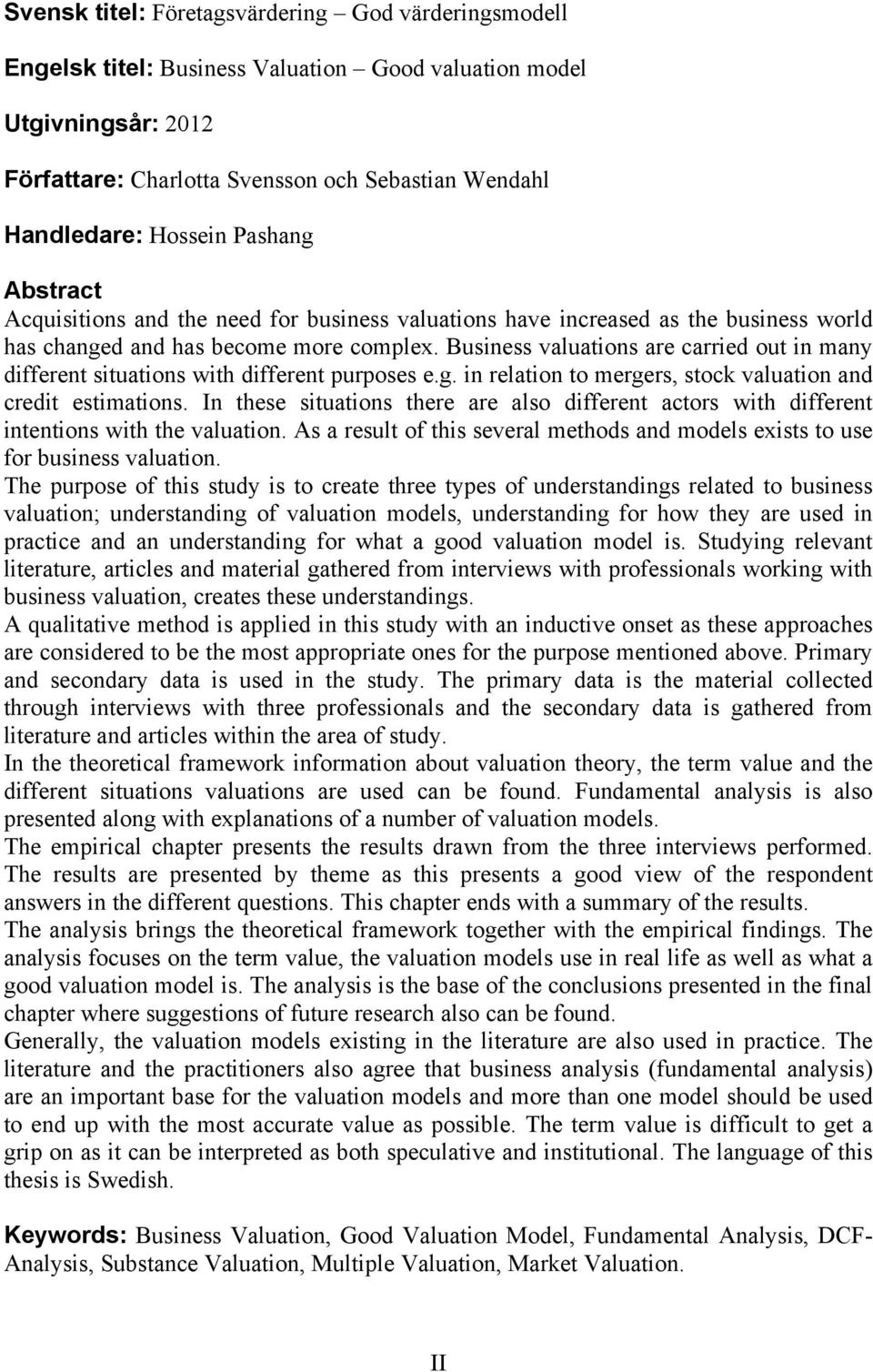 Business valuations are carried out in many different situations with different purposes e.g. in relation to mergers, stock valuation and credit estimations.