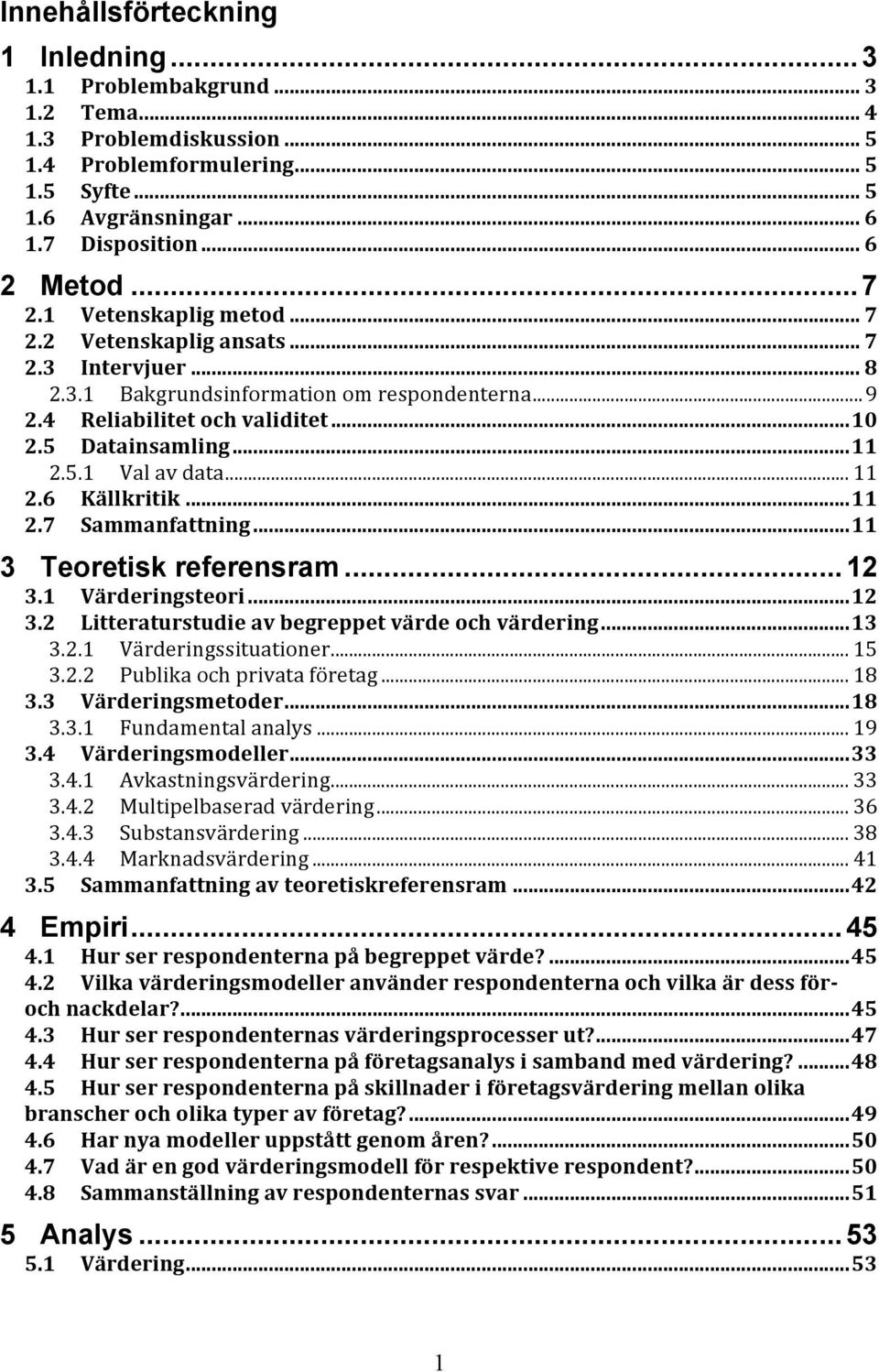 .. 11 2.6 Källkritik...11 2.7 Sammanfattning...11 3 Teoretisk referensram...12 3.1 Värderingsteori...12 3.2 Litteraturstudie av begreppet värde och värdering...13 3.2.1 Värderingssituationer... 15 3.