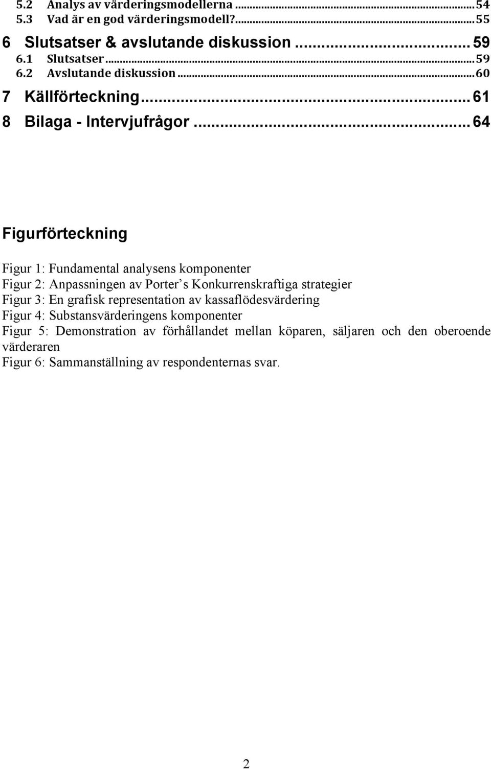 ..64 Figurförteckning Figur 1: Fundamental analysens komponenter Figur 2: Anpassningen av Porter s Konkurrenskraftiga strategier Figur 3: En grafisk