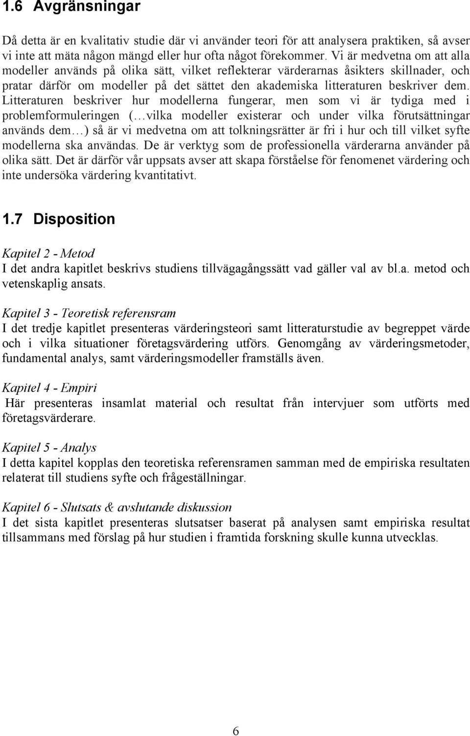 Litteraturen beskriver hur modellerna fungerar, men som vi är tydiga med i problemformuleringen ( vilka modeller existerar och under vilka förutsättningar används dem ) så är vi medvetna om att