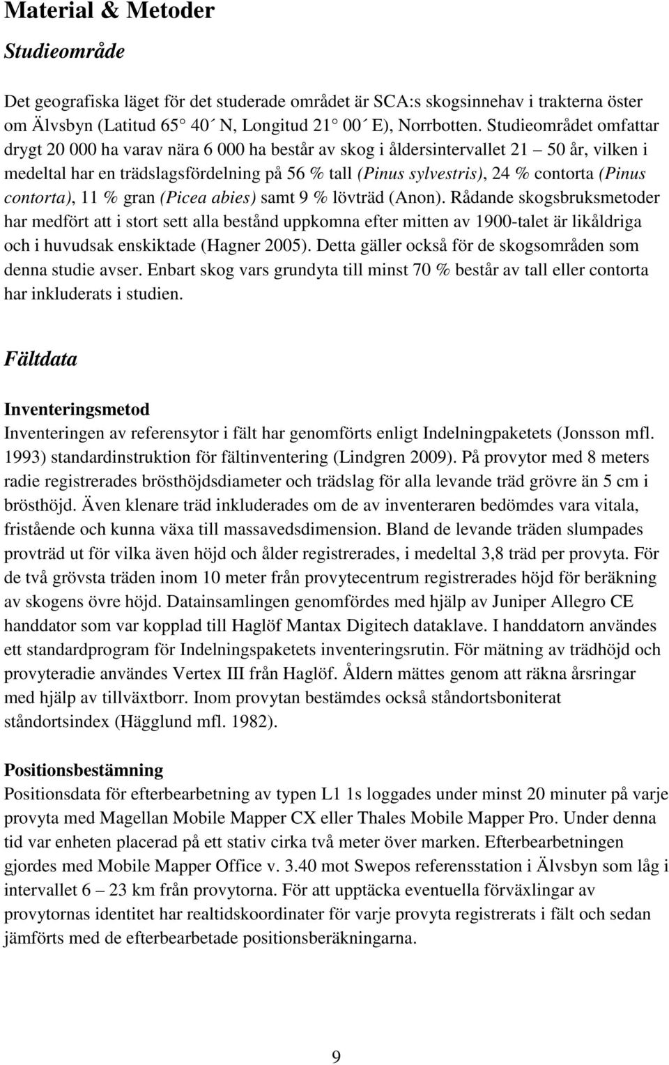 (Pinus contorta), 11 % gran (Picea abies) samt 9 % lövträd (Anon).