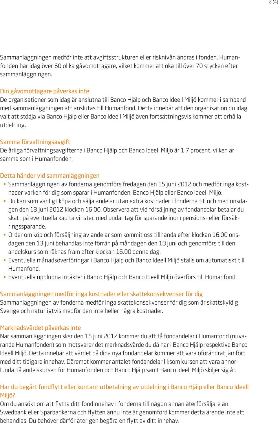 Din gåvomottagare påverkas inte De organisationer som idag är anslutna till Banco Hjälp och Banco Ideell Miljö kommer i samband med sammanläggningen att anslutas till Humanfond.