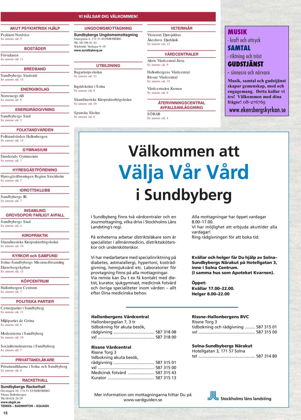 sundbyberg.se UTBILDNING Bagartorpsskolan Se annons sid. 12 Ingridskolan i Solna Se annons sid. 8 Skandinaviska Kiropraktorhögskolan Se annons sid. 10 Spanska Skolan Se annons sid.