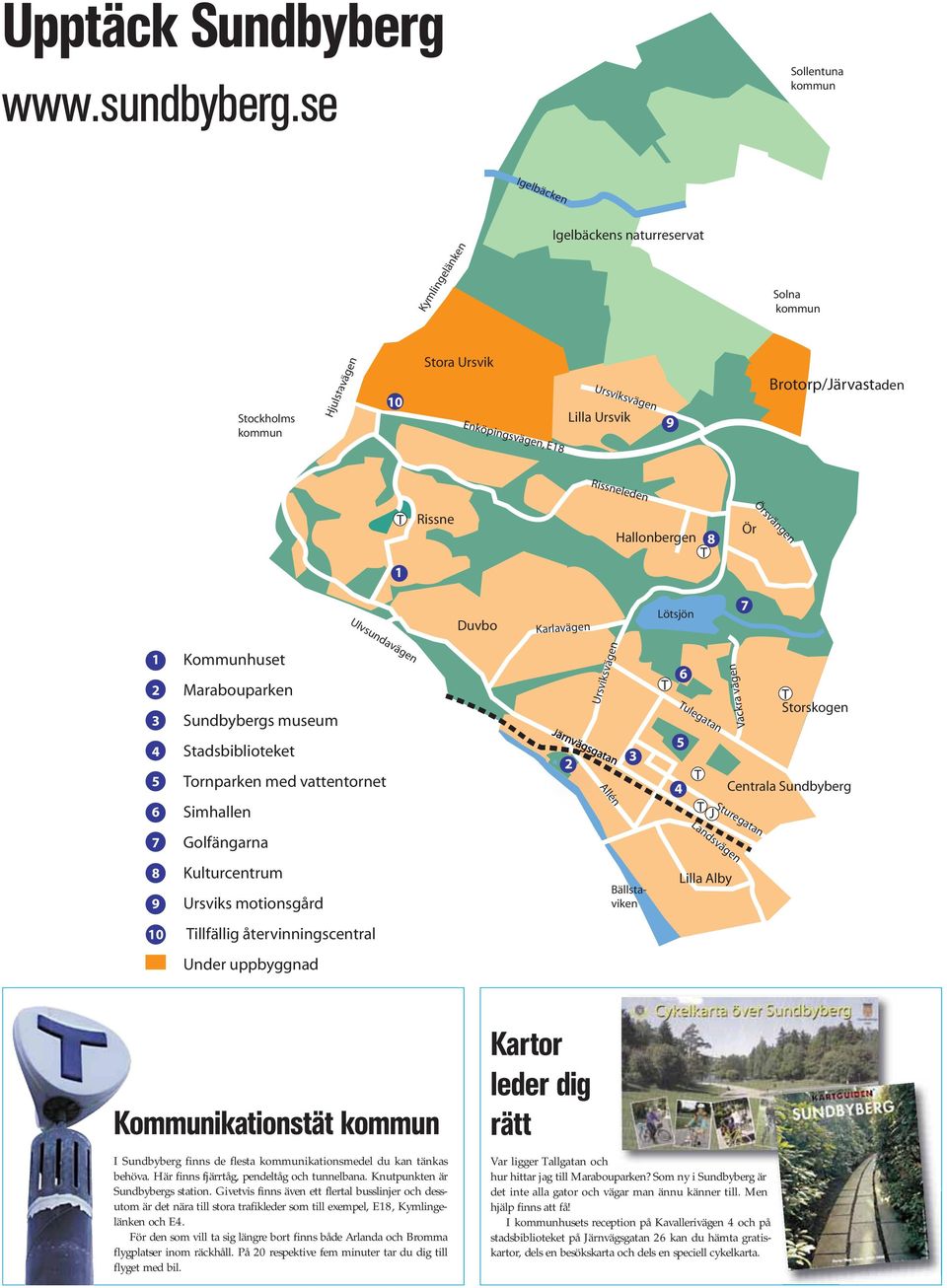 Rissneleden T 1 Rissne Hallonbergen 8 T Ör Örsvängen Duvbo Karlavägen Lötsjön 7 1 2 3 4 5 6 Kommunhuset Marabouparken Sundbybergs museum Stadsbiblioteket Ulvsundavägen Tornparken med vattentornet