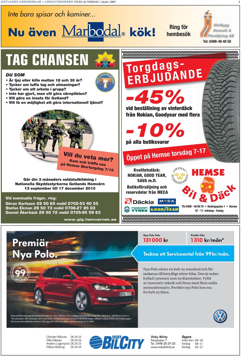 Gunnel Åkerbäck 29 50 72 mobil 0705-95 59 63 Torgdags- ERBJUDANDE -45% vid beställning av vinterdäck från Nokian, Goodyear med flera -10% på alla butiksvaror Öppet på Hemse