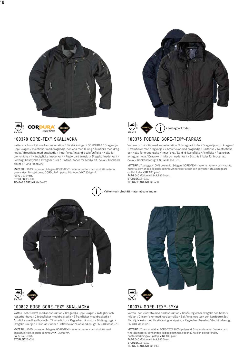 Blixtlås i foder för brodyr alt. dekal / Godkänd enligt EN 4 klass /. MATERIAL 100% polyester, 2-lagers GORE-TEX -material, vatten- och vindtätt material som andas. Förstärkt med CORDURA ripstop.