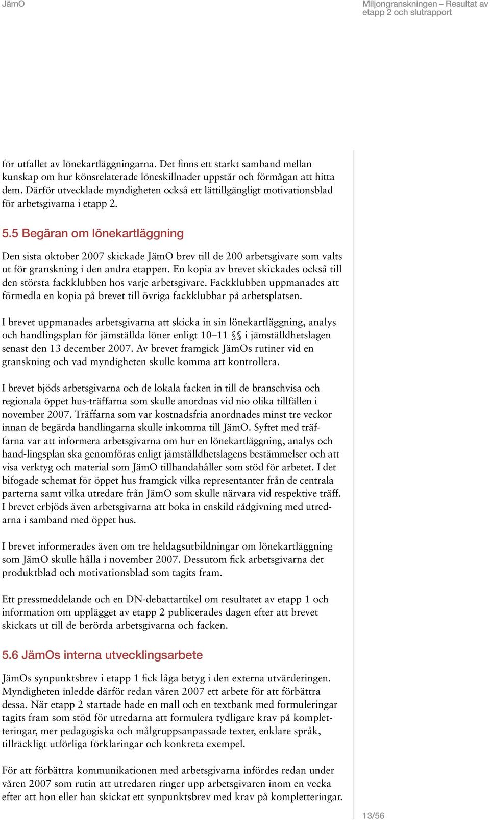 5 Begäran om lönekartläggning Den sista oktober 2007 skickade JämO brev till de 200 arbetsgivare som valts ut för granskning i den andra etappen.