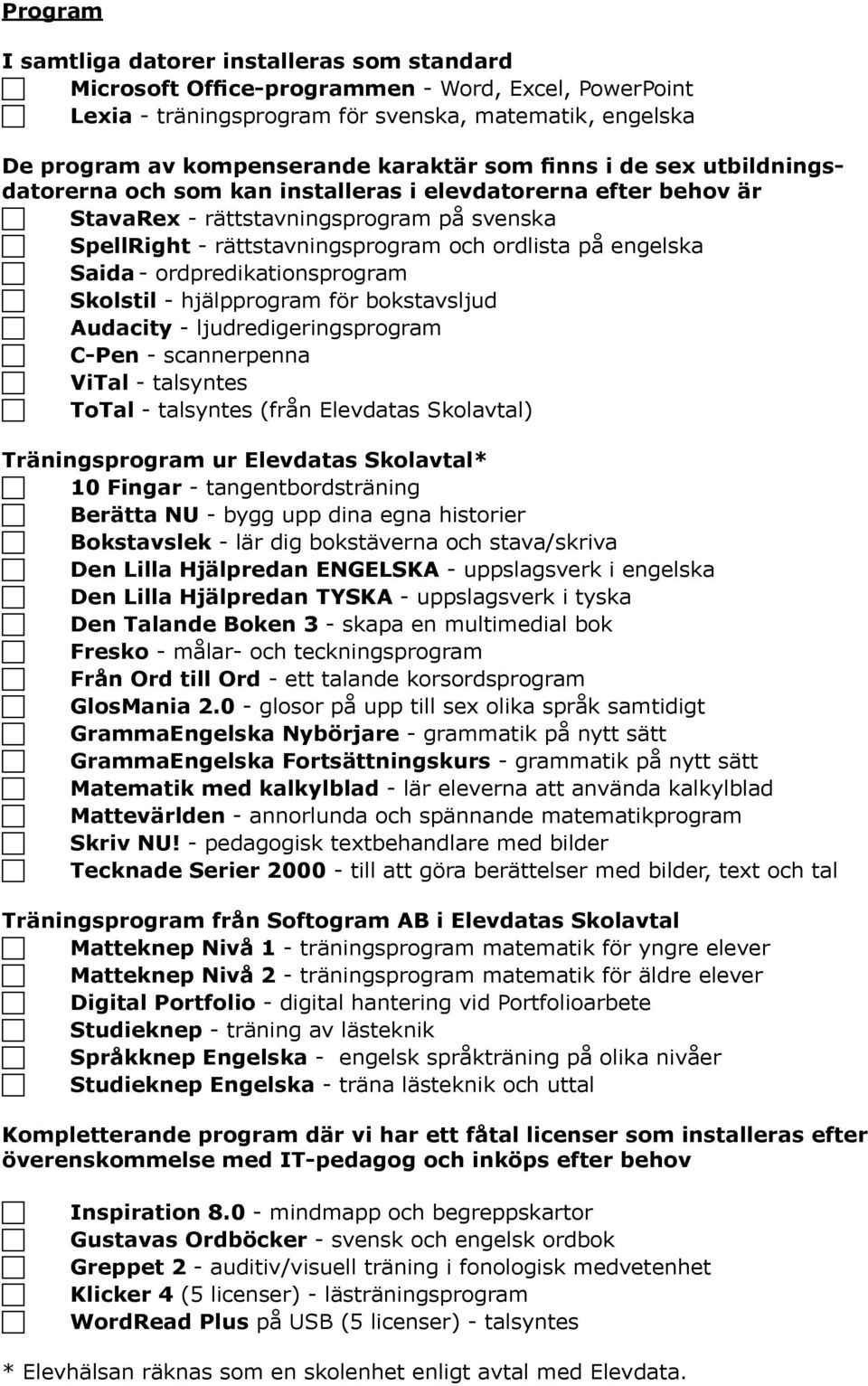 Saida - ordpredikationsprogram Skolstil - hjälpprogram för bokstavsljud Audaity - ljudredigeringsprogram C-Pen - sannerpenna ViTal - talsyntes ToTal - talsyntes (från Elevdatas Skolavtal)