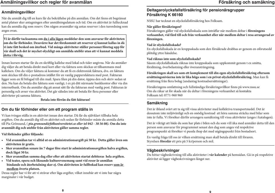 Om någon avanmäler sig antas reserver i den turordning som anges ovan. Vi är därför tacksamma om du i alla lägen meddelar den som ansvarar för aktiviteten om du får förhinder.