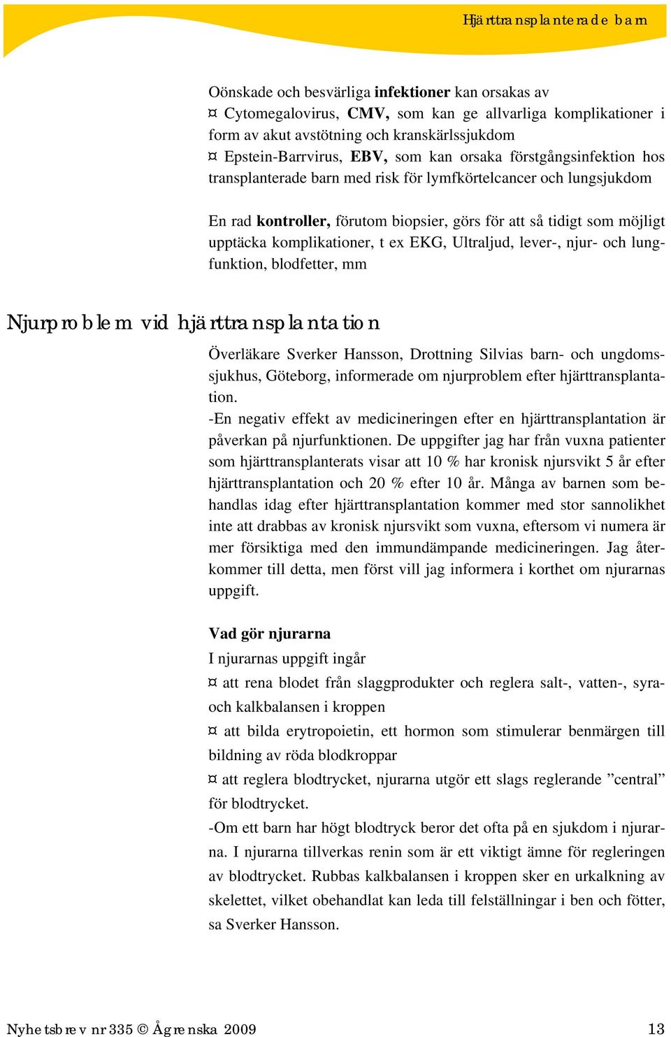 Ultraljud, lever-, njur- och lungfunktion, blodfetter, mm Njurproblem vid hjärttransplantation Överläkare Sverker Hansson, Drottning Silvias barn- och ungdomssjukhus, Göteborg, informerade om