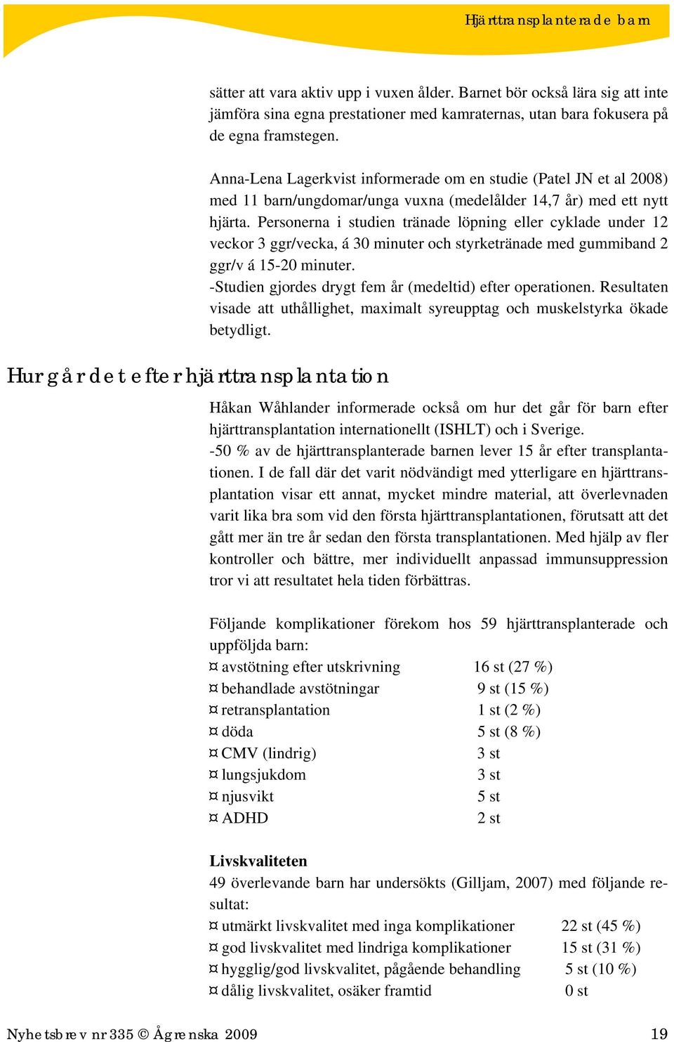 Anna-Lena Lagerkvist informerade om en studie (Patel JN et al 2008) med 11 barn/ungdomar/unga vuxna (medelålder 14,7 år) med ett nytt hjärta.