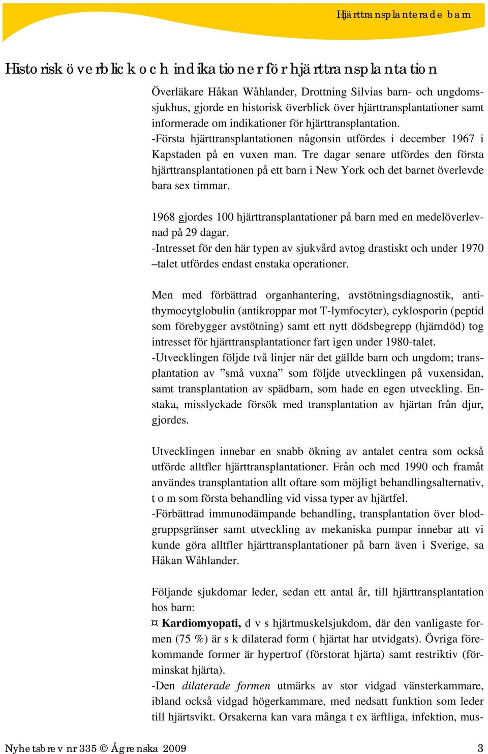 Tre dagar senare utfördes den första hjärttransplantationen på ett barn i New York och det barnet överlevde bara sex timmar.