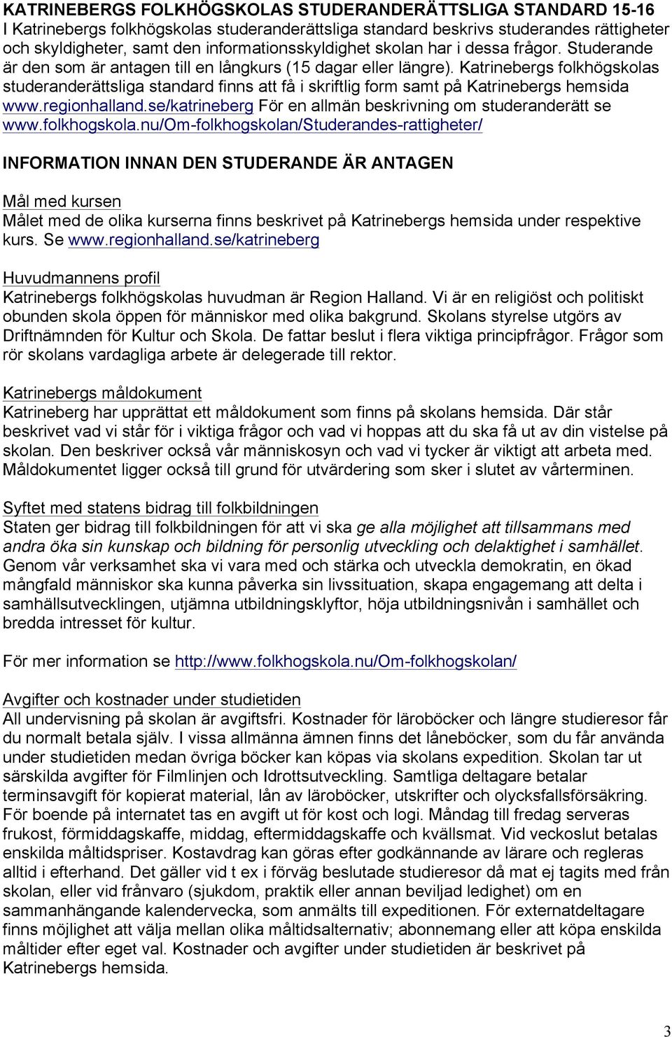 Katrinebergs folkhögskolas studeranderättsliga standard finns att få i skriftlig form samt på Katrinebergs hemsida www.regionhalland.se/katrineberg För en allmän beskrivning om studeranderätt se www.
