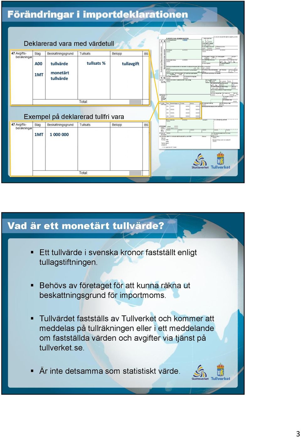 Behövs av företaget för att kunna räkna ut beskattningsgrund för importmoms.