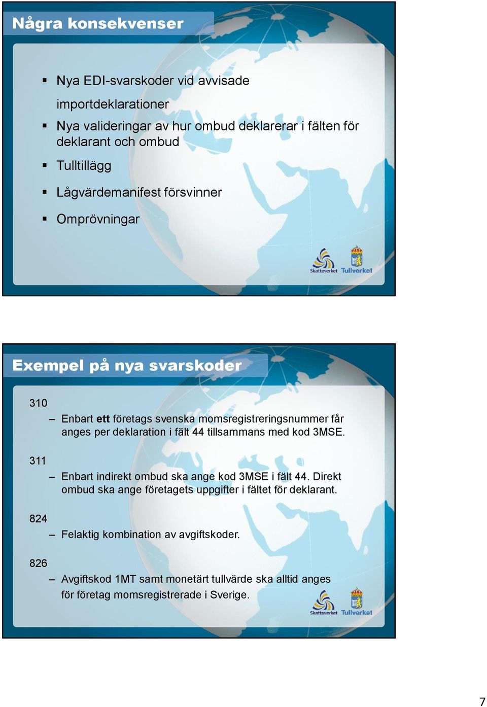 deklaration i fält 44 tillsammans med kod 3MSE. 311 Enbart indirekt ombud ska ange kod 3MSE i fält 44.