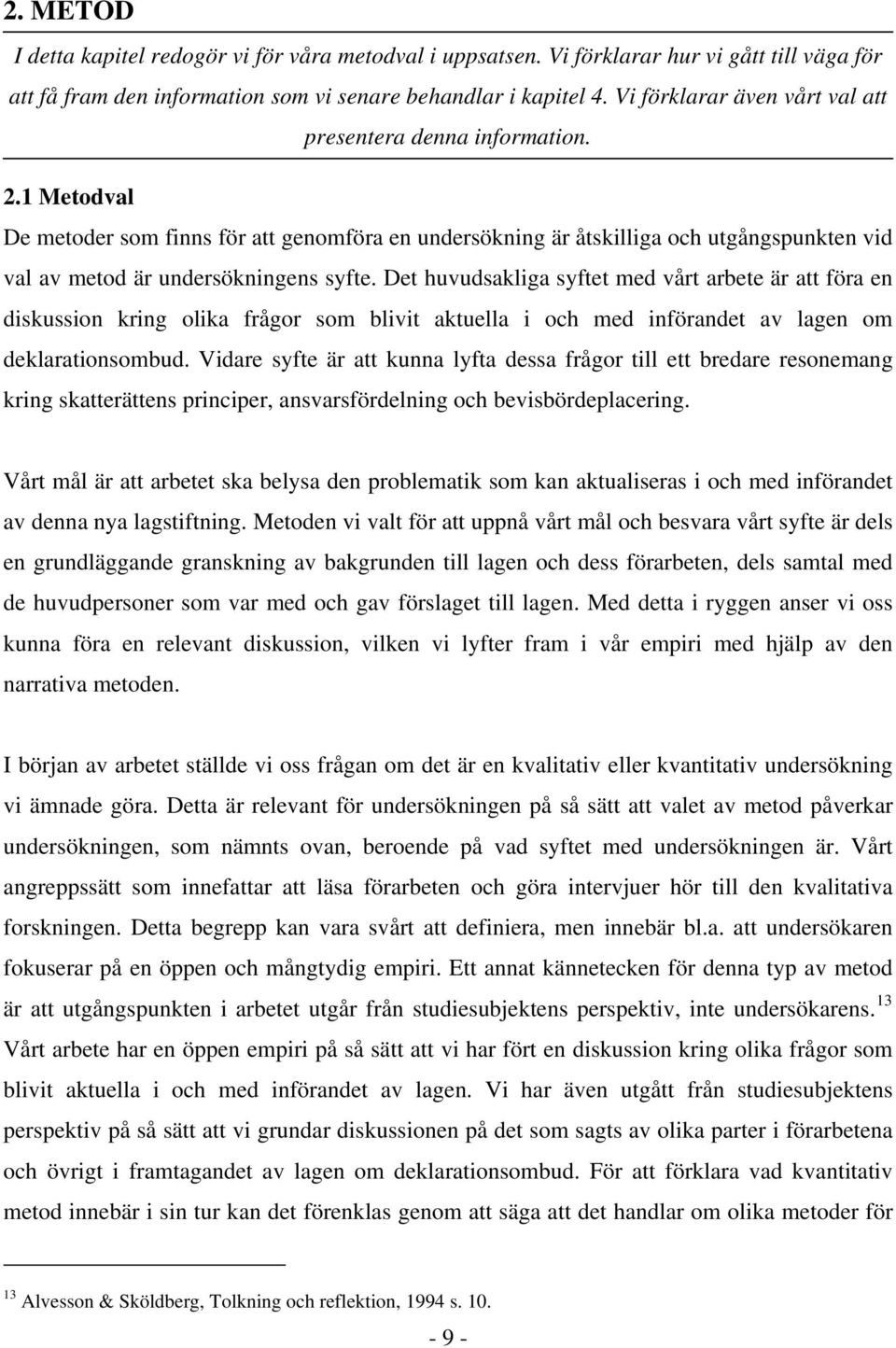 1 Metodval De metoder som finns för att genomföra en undersökning är åtskilliga och utgångspunkten vid val av metod är undersökningens syfte.