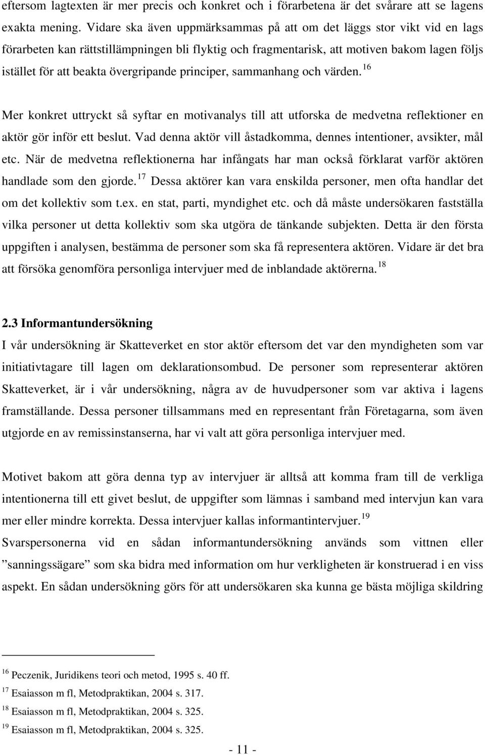 övergripande principer, sammanhang och värden. 16 Mer konkret uttryckt så syftar en motivanalys till att utforska de medvetna reflektioner en aktör gör inför ett beslut.