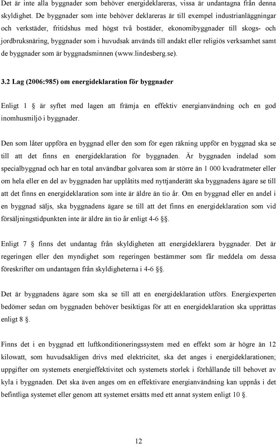 huvudsak används till andakt eller religiös verksamhet samt de byggnader som är byggnadsminnen (www.lindesberg.se). 3.