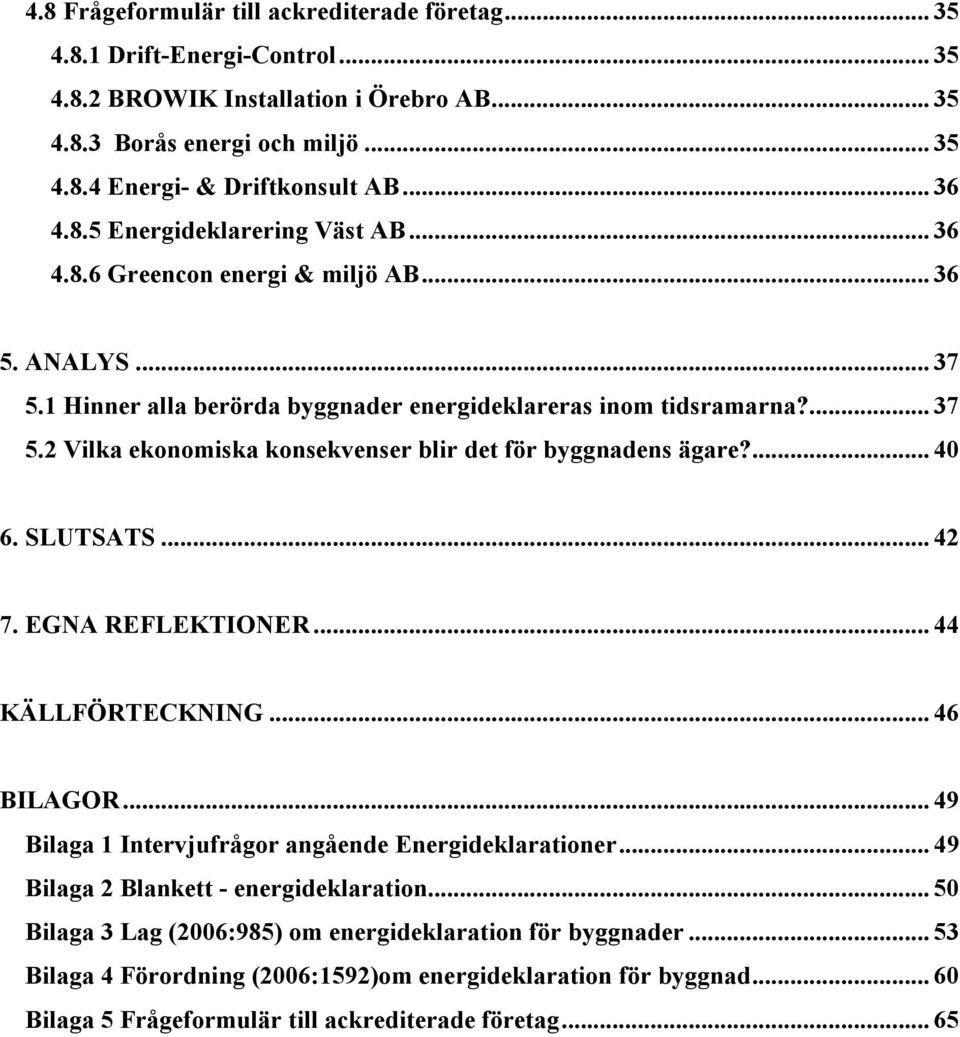 ... 40 6. SLUTSATS... 42 7. EGNA REFLEKTIONER... 44 KÄLLFÖRTECKNING... 46 BILAGOR... 49 Bilaga 1 Intervjufrågor angående Energideklarationer... 49 Bilaga 2 Blankett - energideklaration.