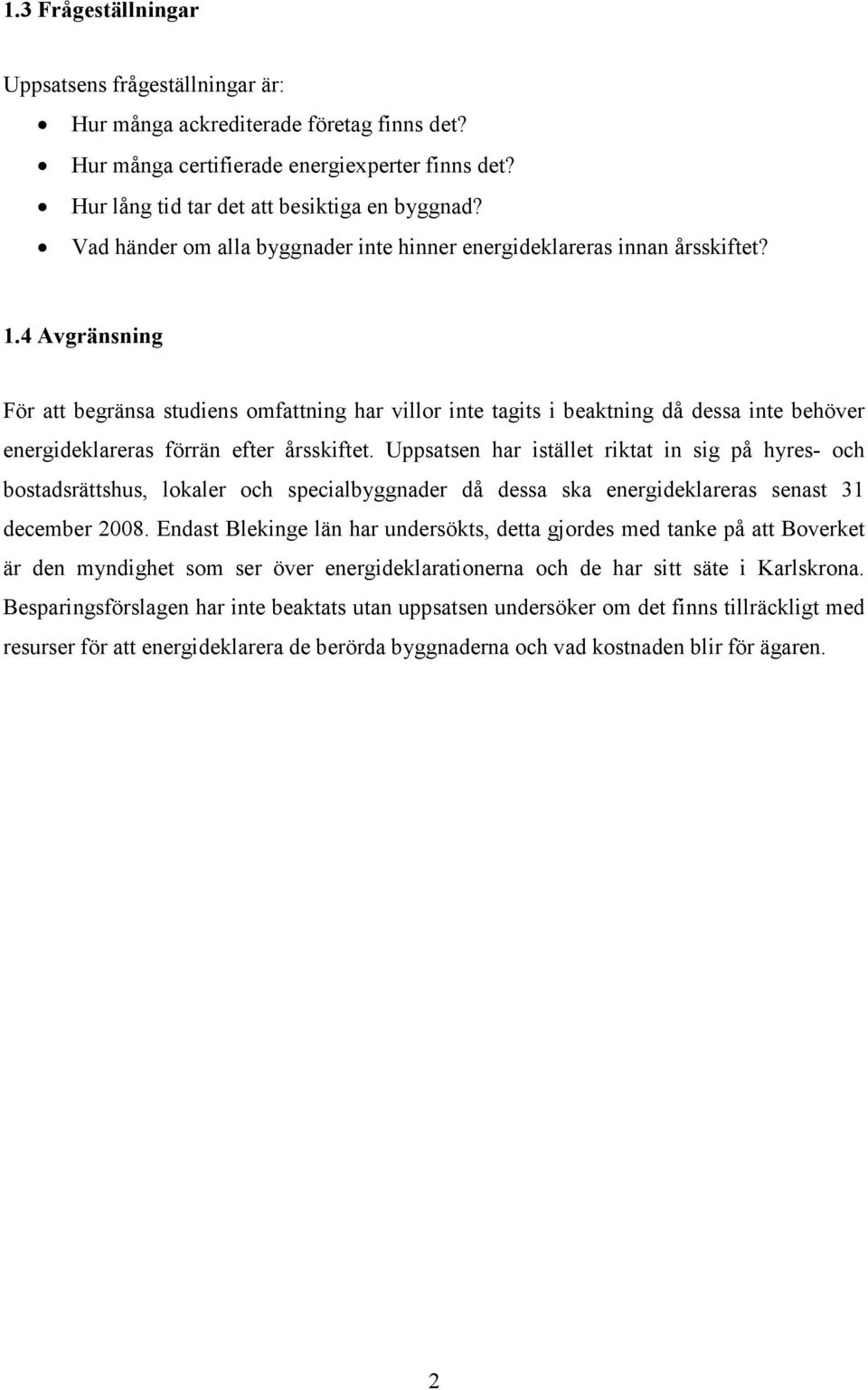 4 Avgränsning För att begränsa studiens omfattning har villor inte tagits i beaktning då dessa inte behöver energideklareras förrän efter årsskiftet.