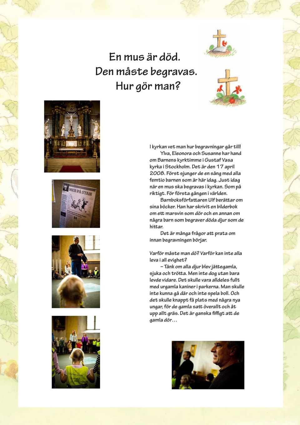 Barnboksförfattaren Ulf berättar om sina böcker. Han har skrivit en bilderbok om ett marsvin som dör och en annan om några barn som begraver döda djur som de hittar.