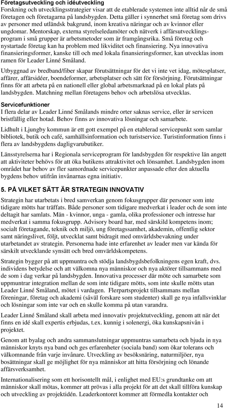 Mentorskap, externa styrelseledamöter och nätverk i affärsutvecklingsprogram i små grupper är arbetsmetoder som är framgångsrika.