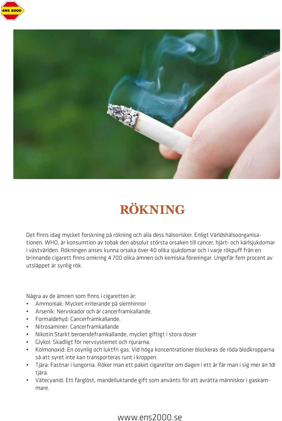 Rökningen anses kunna orsaka över 40 olika sjukdomar och i varje rökpuff från en brinnande cigarett finns omkring 4 700 olika ämnen och kemiska föreningar.