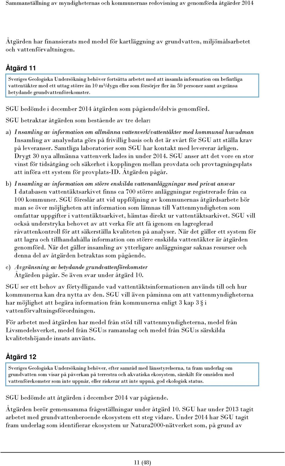 personer samt avgränsa betydande grundvattenförekomster. SGU bedömde i december 2014 åtgärden som pågående/delvis genomförd.