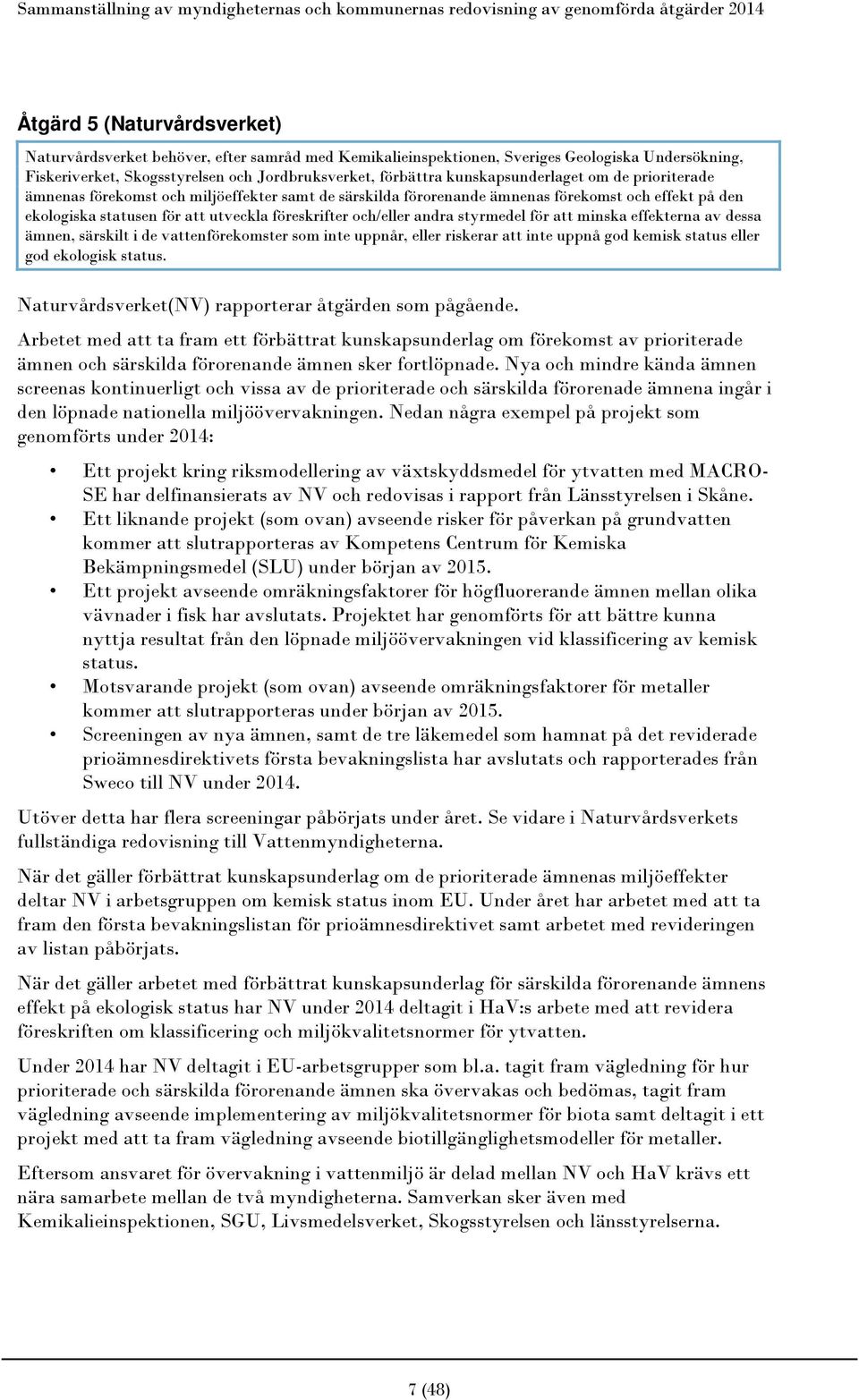 andra styrmedel för att minska effekterna av dessa ämnen, särskilt i de vattenförekomster som inte uppnår, eller riskerar att inte uppnå god kemisk status eller god ekologisk status.