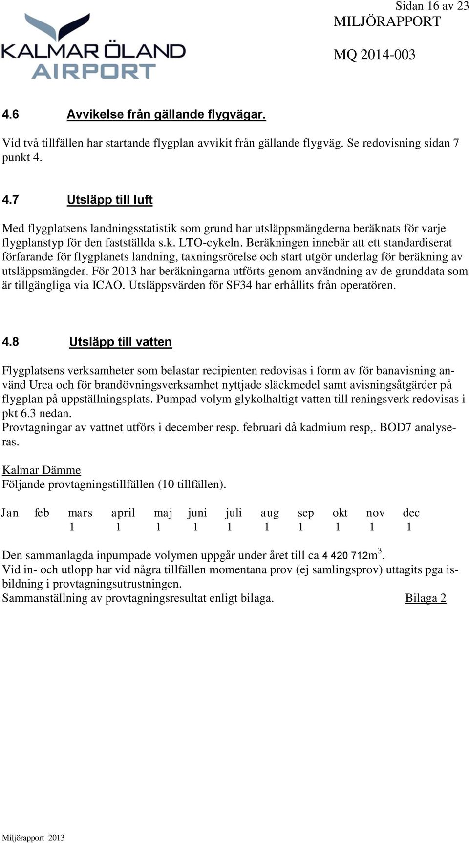 För 2013 har beräkningarna utförts genom användning av de grunddata som är tillgängliga via ICAO. Utsläppsvärden för SF34 har erhållits från operatören. 4.