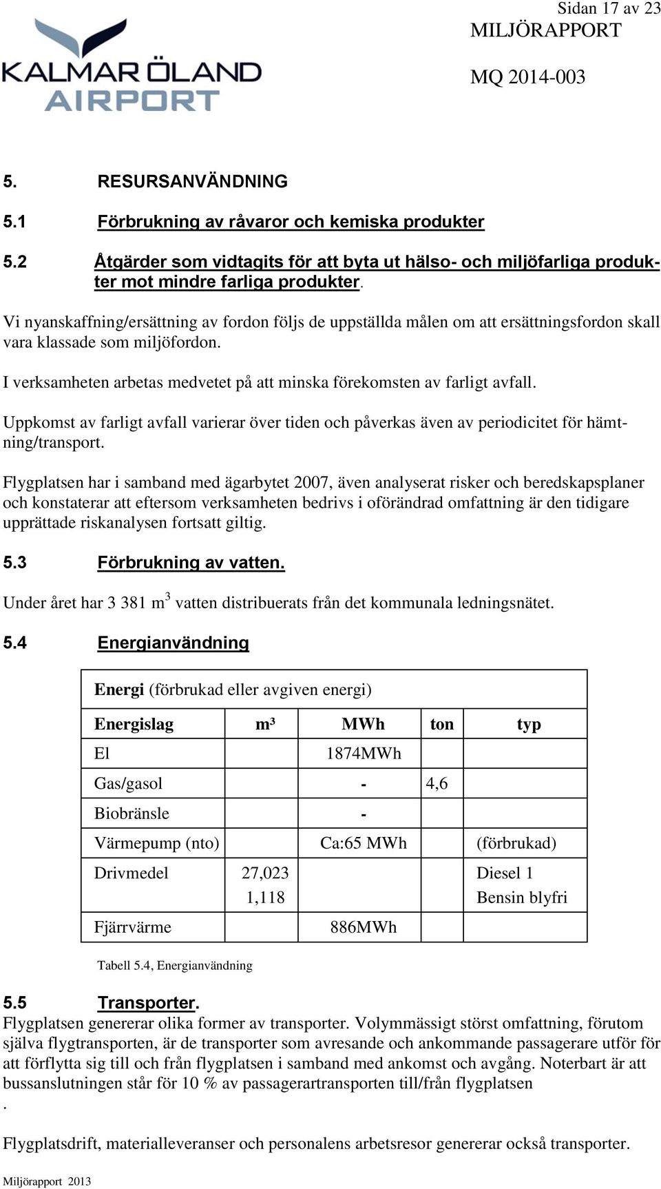 I verksamheten arbetas medvetet på att minska förekomsten av farligt avfall. Uppkomst av farligt avfall varierar över tiden och påverkas även av periodicitet för hämtning/transport.