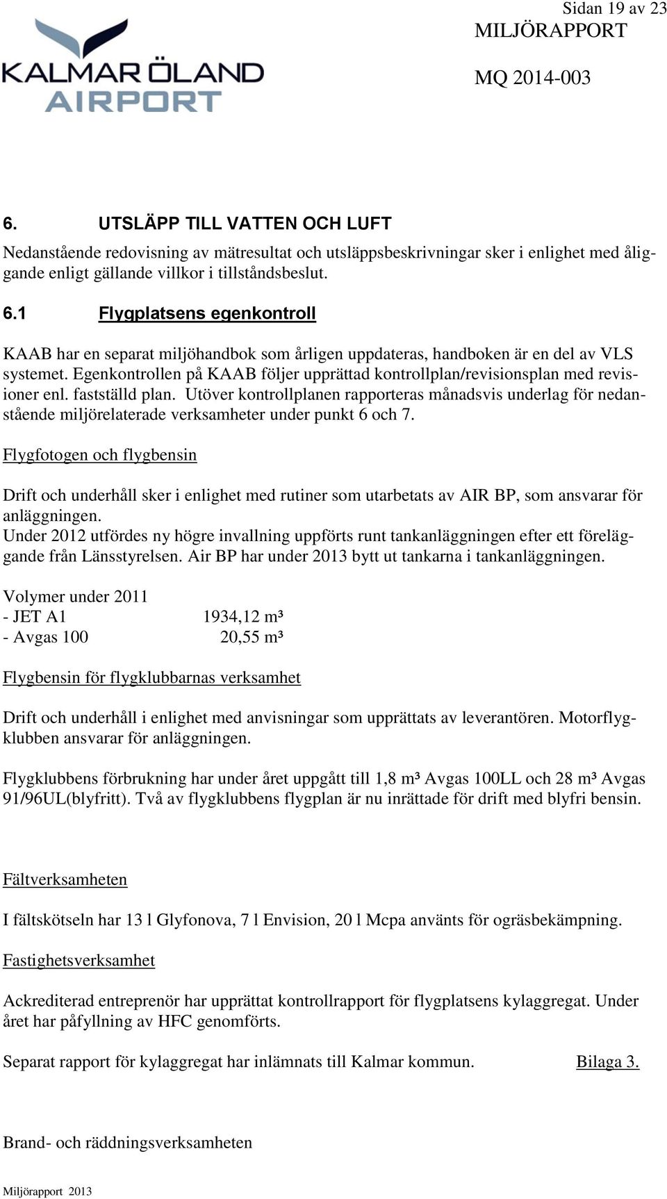 Utöver kontrollplanen rapporteras månadsvis underlag för nedanstående miljörelaterade verksamheter under punkt 6 och 7.