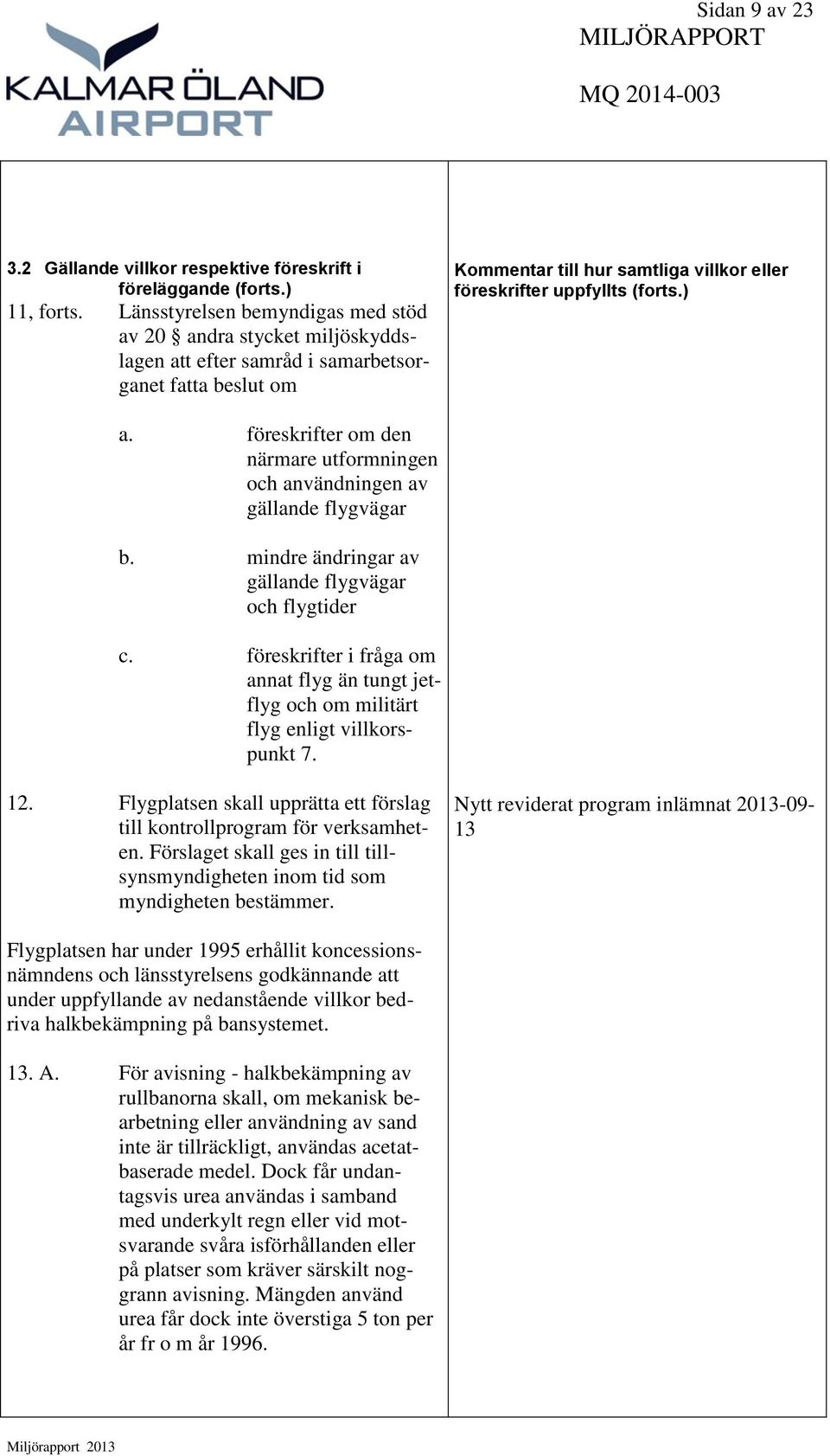 föreskrifter om den närmare utformningen och användningen av gällande flygvägar b. mindre ändringar av gällande flygvägar och flygtider c.