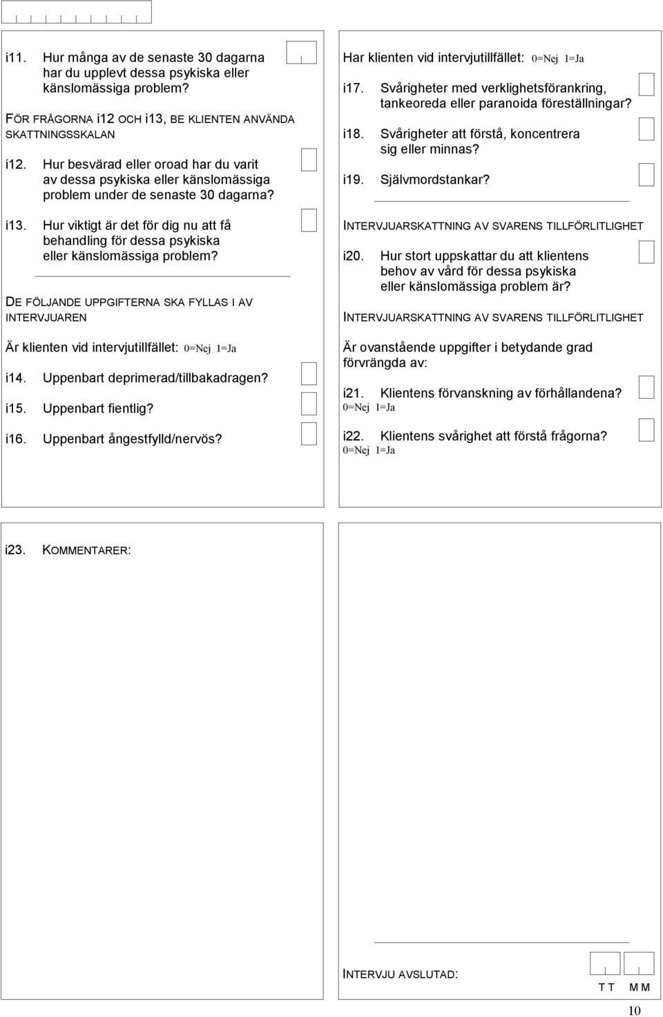 Hur viktigt är det för dig nu att få behandling för dessa psykiska eller känslomässiga problem? DE FÖLJANDE UPPGIFTERNA SKA FYLLAS I AV INTERVJUAREN Är klienten vid intervjutillfället: i.