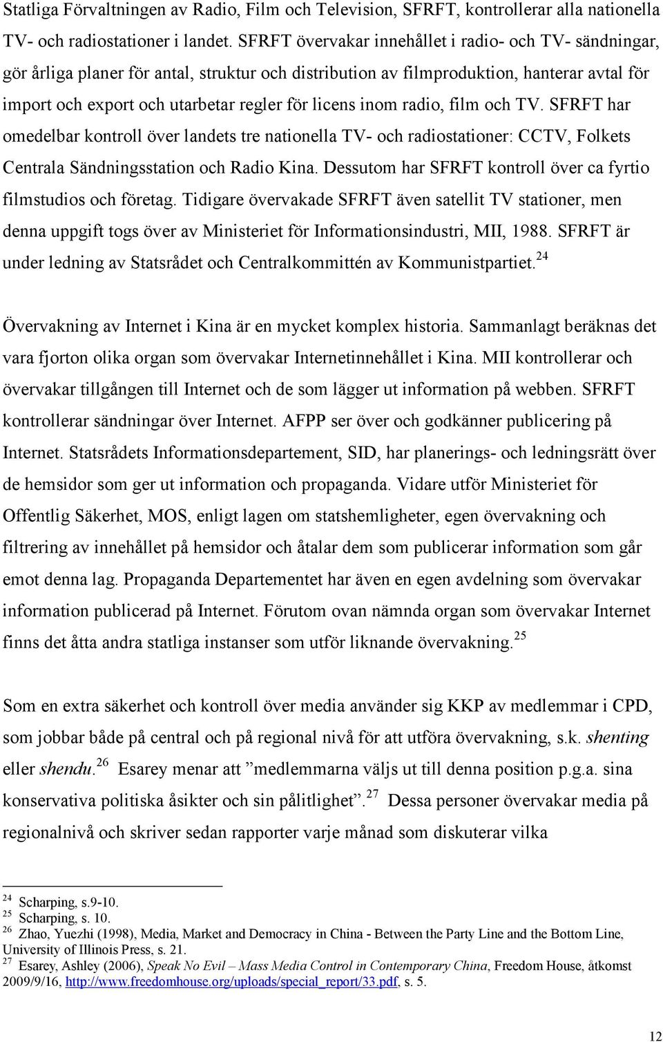 inom radio, film och TV. SFRFT har omedelbar kontroll över landets tre nationella TV- och radiostationer: CCTV, Folkets Centrala Sändningsstation och Radio Kina.