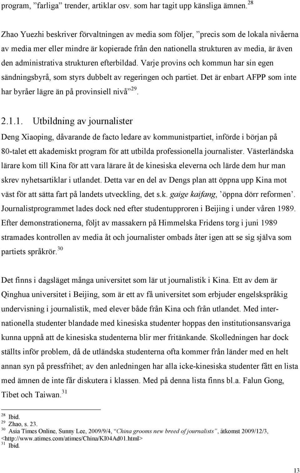 strukturen efterbildad. Varje provins och kommun har sin egen sändningsbyrå, som styrs dubbelt av regeringen och partiet. Det är enbart AFPP som inte har byråer lägre än på provinsiell nivå 29. 2.1.