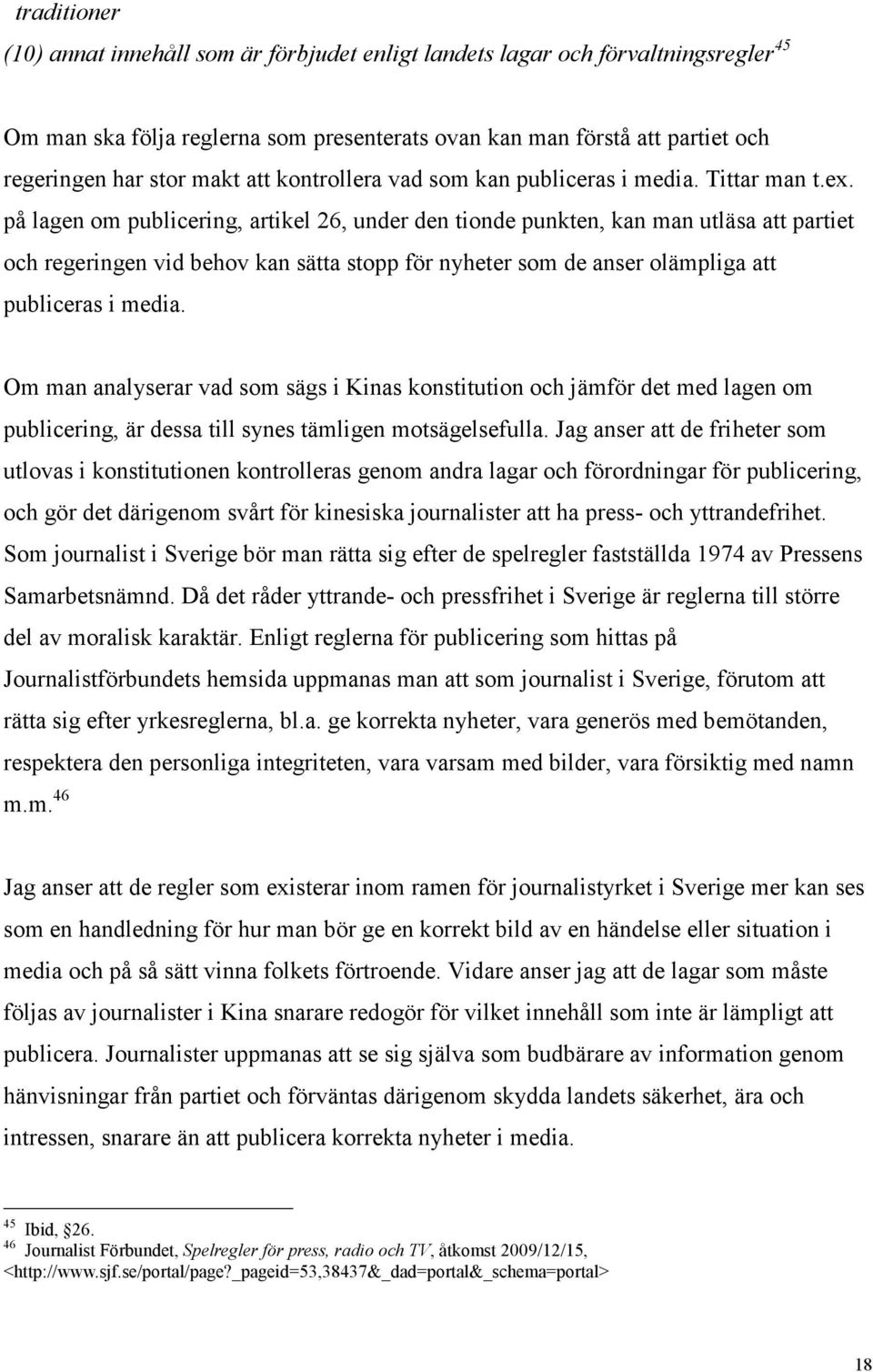 på lagen om publicering, artikel 26, under den tionde punkten, kan man utläsa att partiet och regeringen vid behov kan sätta stopp för nyheter som de anser olämpliga att publiceras i media.