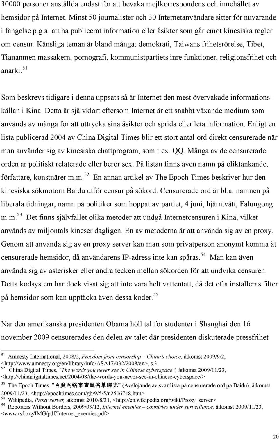 51 Som beskrevs tidigare i denna uppsats så är Internet den mest övervakade informationskällan i Kina.