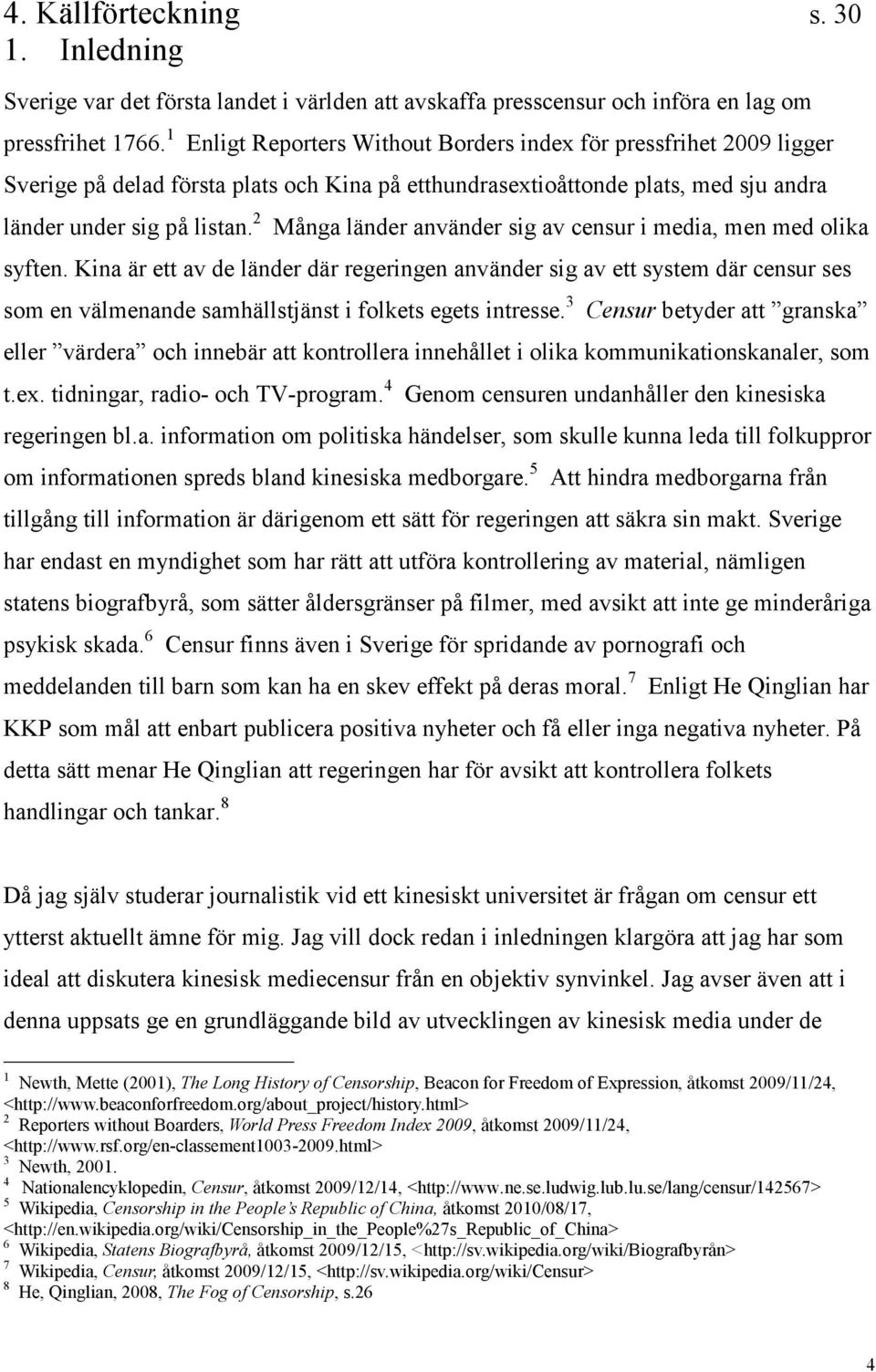 2 Många länder använder sig av censur i media, men med olika syften.